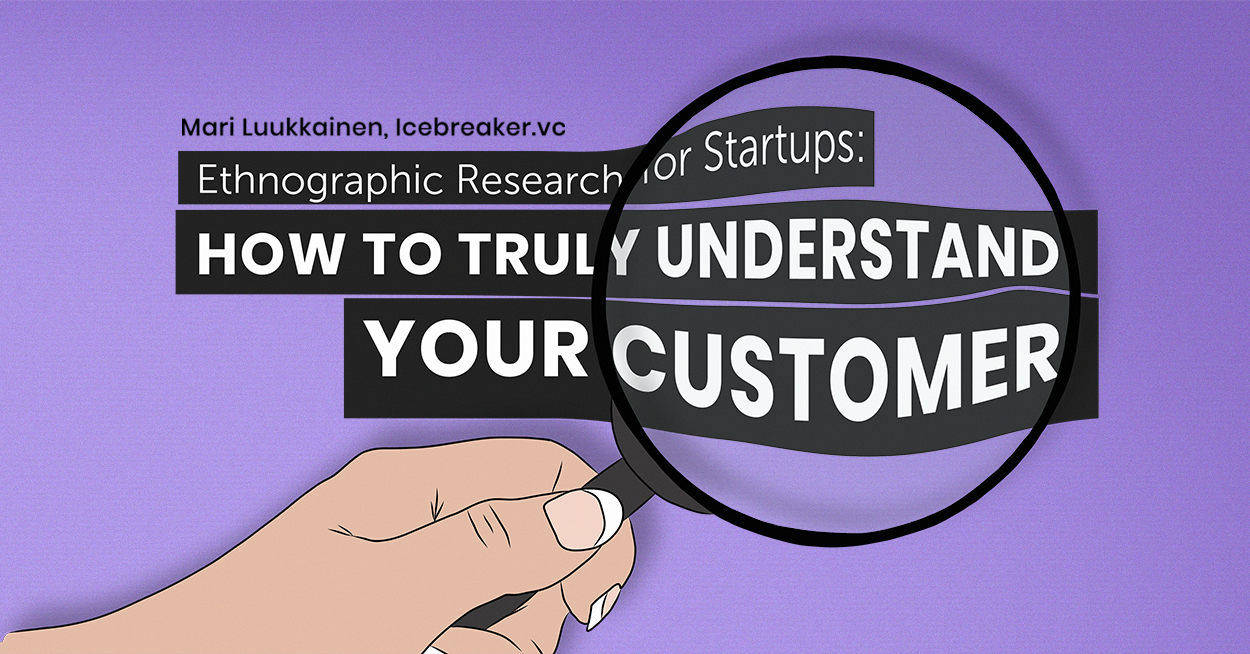 Ethnographic research for startups: how to truly understand your customer