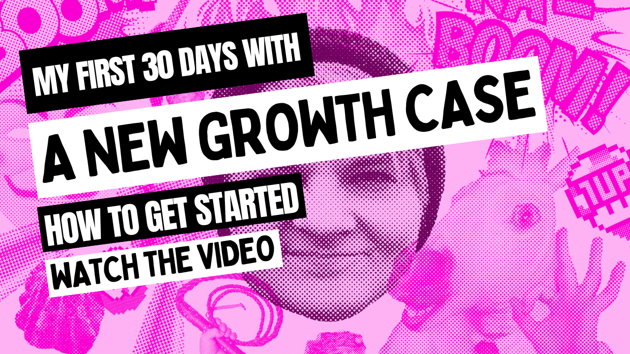 My first 30 days with a completely new growth case - how do I get started?